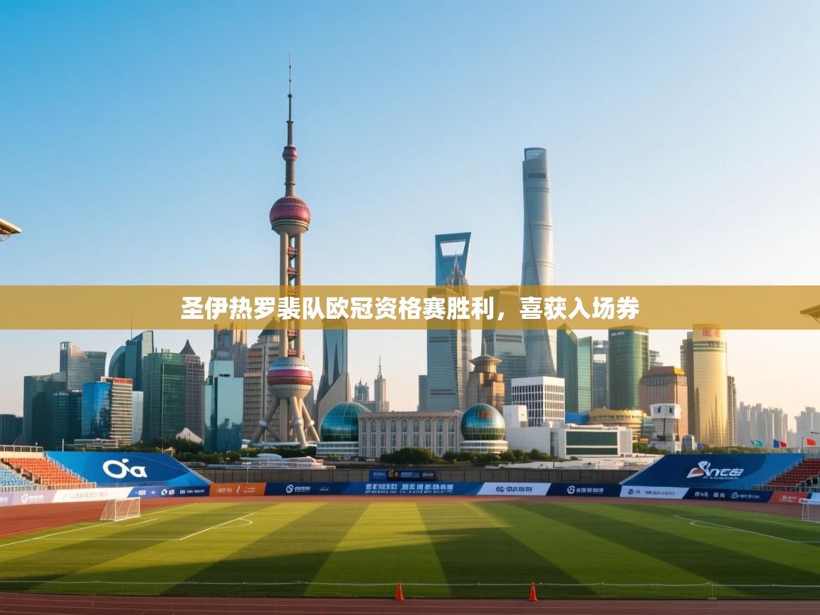 圣伊热罗裴队欧冠资格赛胜利，喜获入场券  第1张