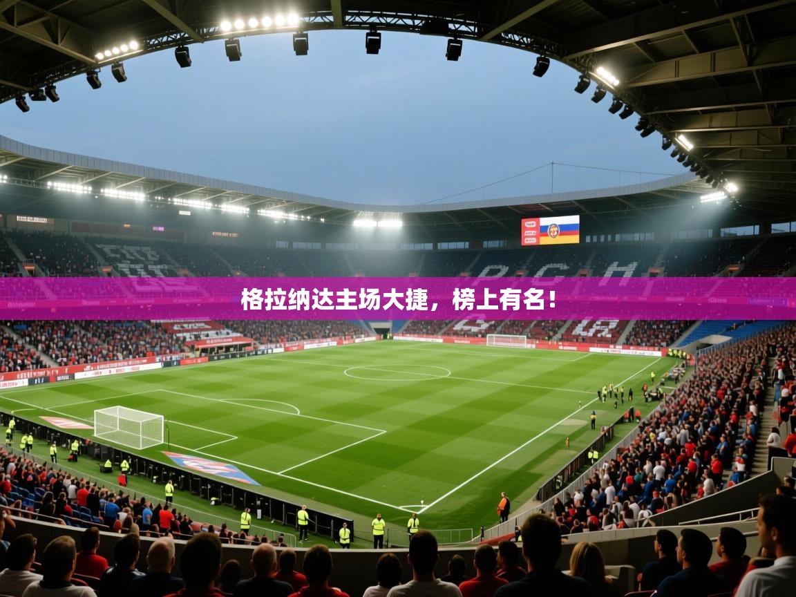 格拉纳达主场大捷，榜上有名！  第1张