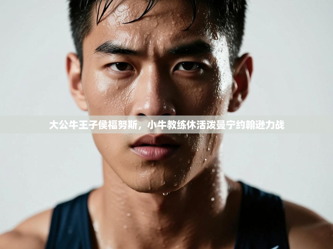 大公牛王子侯福努斯,小牛教练休活泼曼宁约翰逊力战 第1张